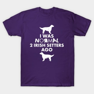 I was normal 2 Irish Setters Ago: Funny Irish Setter Dog Lover Gifts T-Shirt